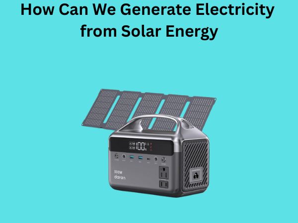 How Can We Generate Electricity from Solar Energy