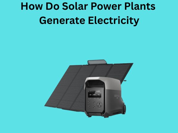 How Do Solar Power Plants Generate Electricity