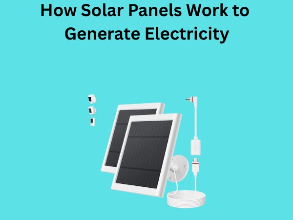 How Solar Panels Work to Generate Electricity