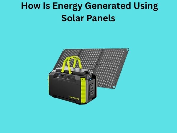 How Is Energy Generated Using Solar Panels