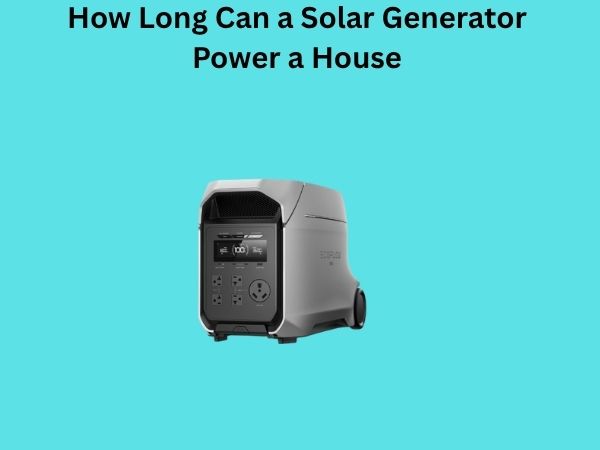How Long Can a Solar Generator Power a House