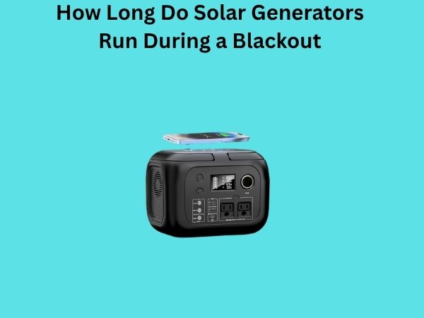 How Long Do Solar Generators Run During a Blackout