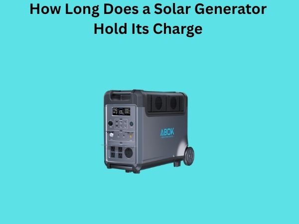 How Long Does a Solar Generator Hold Its Charge
