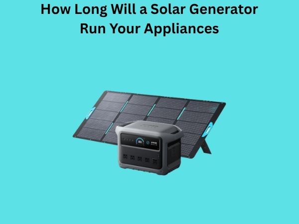 How Long Will a Solar Generator Run Your Appliances