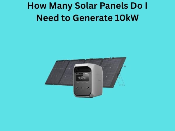 How Many Solar Panels Do I Need to Generate 10kW