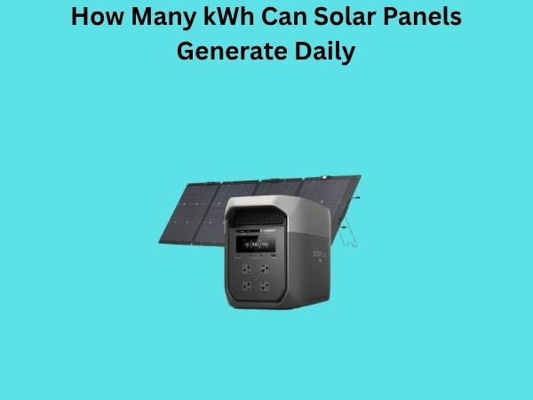 How Many kWh Can Solar Panels Generate Daily
