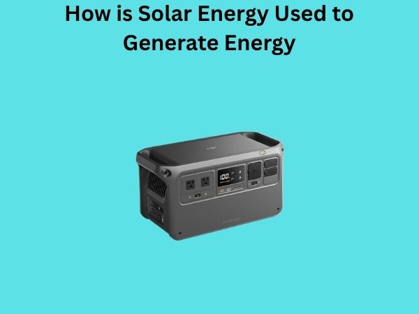 How is Solar Energy Used to Generate Energy